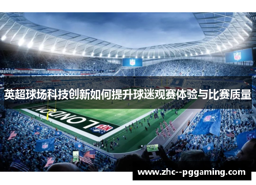 英超球场科技创新如何提升球迷观赛体验与比赛质量 英超球场科技创新如何提升球迷观赛体验与比赛质量