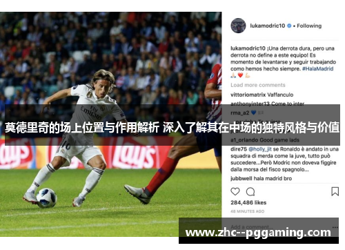 莫德里奇的场上位置与作用解析 深入了解其在中场的独特风格与价值