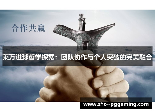 莱万进球哲学探索:团队协作与个人突破的完美融合 莱万进球哲学探索:团队协作与个人突破的完美融合