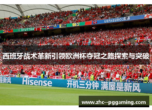 西班牙战术革新引领欧洲杯夺冠之路探索与突破