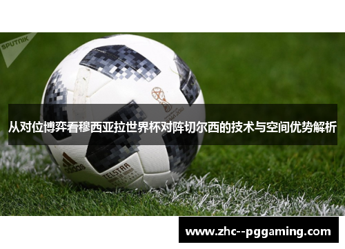 从对位博弈看穆西亚拉世界杯对阵切尔西的技术与空间优势解析