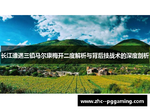 长江遭遇三镇马尔康梅开二度解析与背后技战术的深度剖析