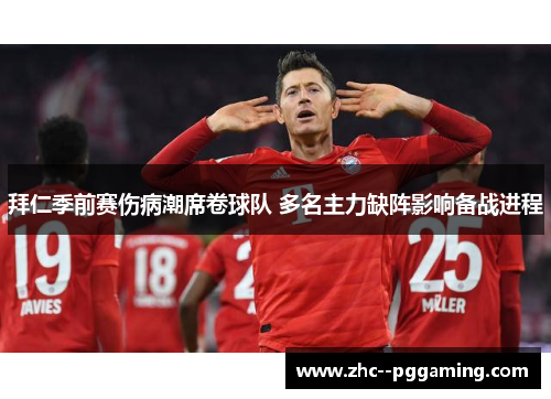 拜仁季前赛伤病潮席卷球队 多名主力缺阵影响备战进程 拜仁季前赛伤病潮席卷球队 多名主力缺阵影响备战进程
