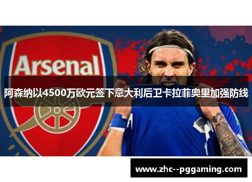 阿森纳以4500万欧元签下意大利后卫卡拉菲奥里加强防线