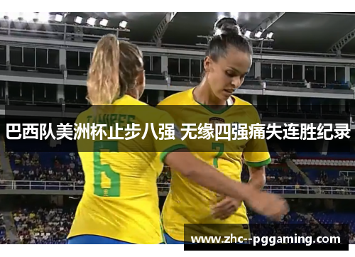 巴西队美洲杯止步八强 无缘四强痛失连胜纪录