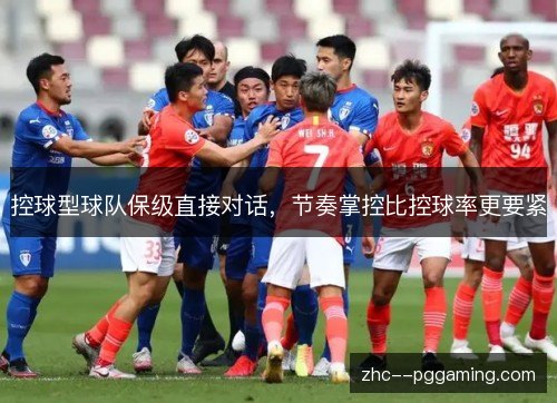 控球型球队保级直接对话,节奏掌控比控球率更要紧 控球型球队保级直接对话,节奏掌控比控球率更要紧